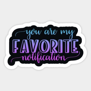 You are my favorite notification Sticker